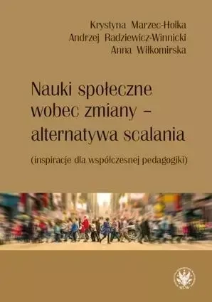 Nauki społeczne wobec zmiany - alternatywa scalania - Krystyna Marzec-Holka, Andrzej Radziewicz-Winnicki, Anna Wiłkomirska