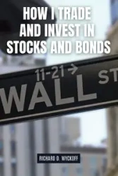 How I Trade and Invest in Stocks and Bonds - Richard D. Wyckoff