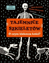 Tajemnice szkieletów. O czym klekoczą kości? - Marta Guzowska, Wiesław Więcławski, Joanna Czaple