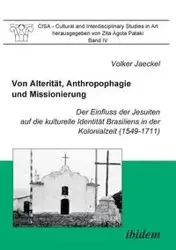 Von Alterität, Anthropophagie und Missionierung. Der Einfluss der Jesuiten auf die kulturelle Identität Brasiliens in der Kolonialzeit (1549-1711). - Jaeckel Volker
