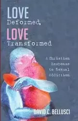 Love Deformed, Love Transformed - David C. Bellusci