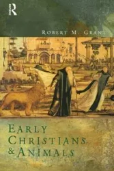 Early Christians and Animals - Grant Robert M.