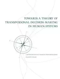 Towards a Theory of Transpersonal Decision-Making in Human-Systems - Joseph Riggio