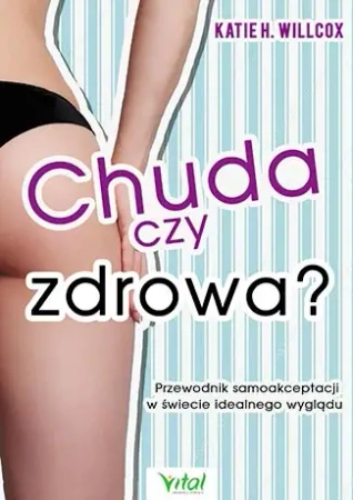 Chuda czy zdrowa przewodnik samoakceptacji w świecie idealnego wyglądu - Katie Willcox