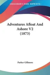 Adventures Afloat And Ashore V2 (1873) - Parker Gillmore