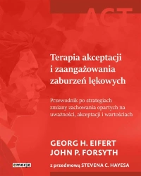 Terapia akceptacji i zaangażowania zaburzeń.. - Georg H. Eifert, John P. Forsyth