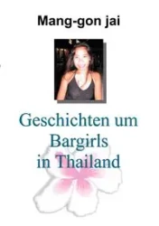 Geschichten um Bargirls in Thailand - Mang-gon Jai