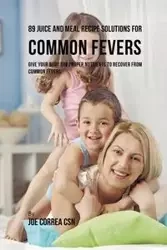 89 Juice and Meal Recipe Solutions for Common Fevers - Joe Correa