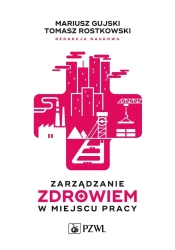 Zarządzanie zdrowiem w miejscu pracy - Mariusz Gujski, Tomasz Rostkowski