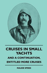 Cruises In Small Yachts - And A Continuation, Entitled More Cruises - Maude Speed