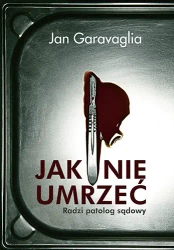 Jak nie umrzeć radzi patolog sądowy wyd. kieszonkowe - Jan Garavaglia