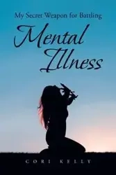 MY SECRET WEAPON FOR BATTLING MENTAL ILLNESS - Kelly Cori