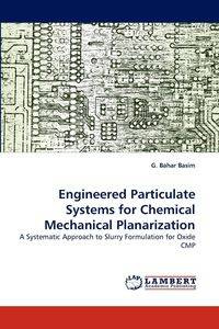 Engineered Particulate Systems for Chemical Mechanical Planarization - Basim G. Bahar