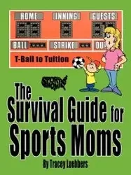 The Survival Guide for Sports Moms - Tracey Luebbers