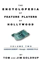 The Encyclopedia of Feature Players of Hollywood, Volume 2 - Tom Goldrup