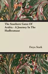 The Southern Gates Of Arabia - A Journey In The Hadbramaut - Stark Freya