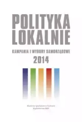 Polityka lokalnie. Kampania i wybory samorządowe 2014 roku - praca zbiorowa
