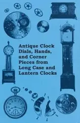 Antique Clock Dials, Hands, and Corner Pieces from Long Case and Lantern Clocks - Anon.