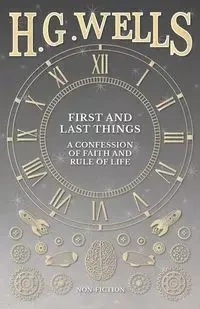 First and Last Things - Wells H. G.