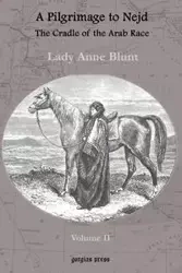 A Pilgrimage to Nejd, the Cradle of the Arab Race, a Visit to the Court of the Arab Emir, and Our Persian Campain (Unabridged Edition, Volume 2) - Lady Anne Blunt