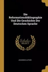 Die Reformationsbibliographie Und Die Geschichte Der Deutschen Sprache - Luther Johannes