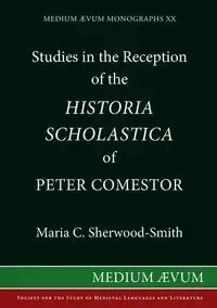 Studies in the Reception of the Historia Scholastica of Peter Comestor - Maria Sherwood-Smith C.