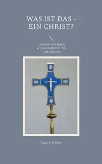 Was ist das - Ein Christ? - Fischer Klaus P.