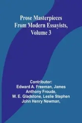 Prose Masterpieces from Modern Essayists, Volume 3 - Anthony James Froude