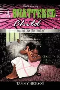 A Shattered Child - Tammy Hickson