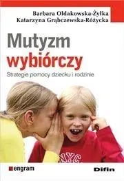 Mutyzm wybiórczy. Strategie pomocy dziecku i rodzi - Barbara Ołdakowska-Żyłka, Katarzyna Grąbczewska-R