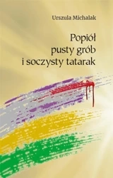 Popiół, pusty grób i soczysty tatarak - Urszula Michalak