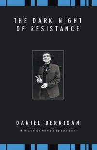 The Dark Night of Resistance - Daniel Berrigan