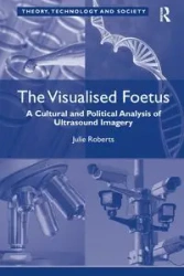 The Visualised Foetus - Julie Roberts