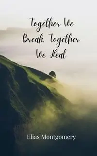 Together We Break, Together We Heal - Elias Montgomery