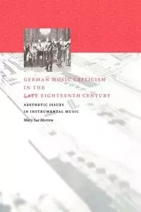 German Music Criticism in the Late Eighteenth Century - Mary Sue Morrow