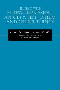 Helping With Stress, Depression, Anxiety, Self-Esteem and Other Things - Jackson Joe EdD D