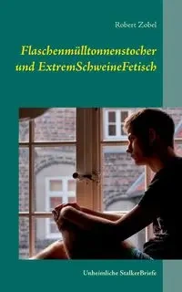 Flaschenmülltonnenstocher und ExtremSchweineFetisch - Robert Zobel