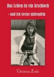 Das Leben ist ein Arschloch - und ich stecke mittendrin - Christine Erdic