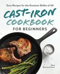 Cast-Iron Cookbook for Beginners - Elena Rosemond-Hoerr