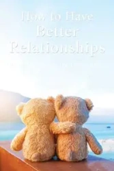 How to Have Better Relationships - Steven Kessler