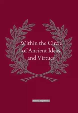 Within the Circle of Ancient Ideas and Virtues - praca zbiorowa