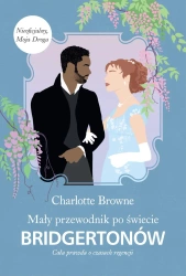 Mały przewodnik po świecie Bridgertonów. Cała prawda o czasach regencji /Bridgertonowie - Charlotte Browne