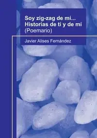 Soy zig-zag de mí... Historias de ti y de mí - Javier Fernández Alises