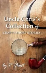 Uncle Chris's Collection of Crafty Short Stories - Frost P.