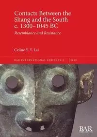 Contacts Between the Shang and the South c. 1300-1045 BC - Lai Celine Y.