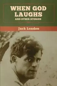 When God Laughs, and Other Stories - Jack London