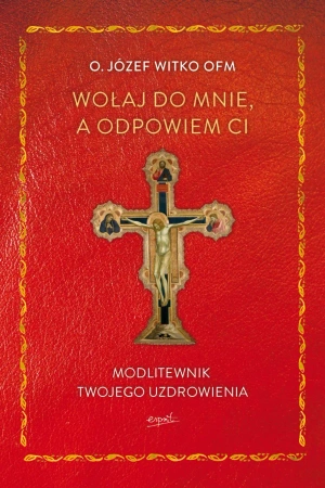 Wołaj do mnie, a odpowiem ci. Modlitewnik twojego uzdrowienia wyd. 2 - Józef Witko