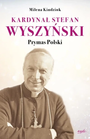 Kardynał Stefan Wyszyński prymas polski - Milena Kindziuk