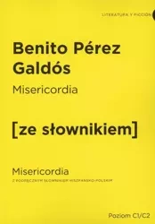 Misericordia / Misericordia z podręcznym słownikiem hiszpańsko-polskim Poziom C1/C2 (dodruk 2019) - Benito Pérez Galdós
