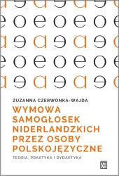 Wymowa samogłosek niderlandzkich przez osoby polskojęzyczne. Teoria, praktyka i dydaktyka - Zuzanna Czerwonka-Wajda
